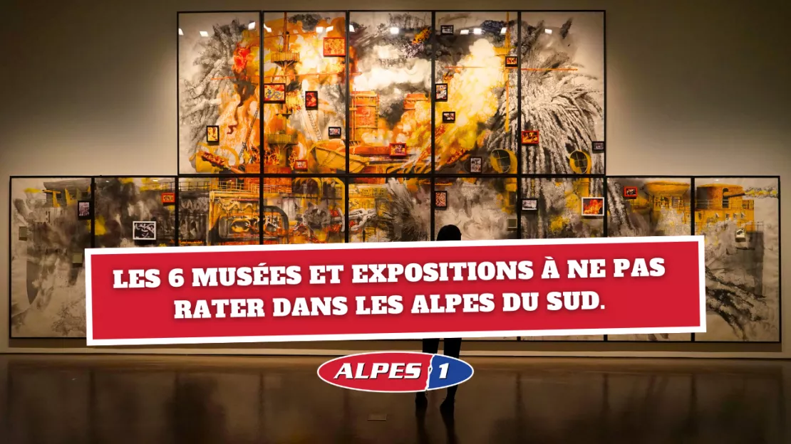 Les 6 musées et expositions à ne pas rater dans les Alpes du Sud