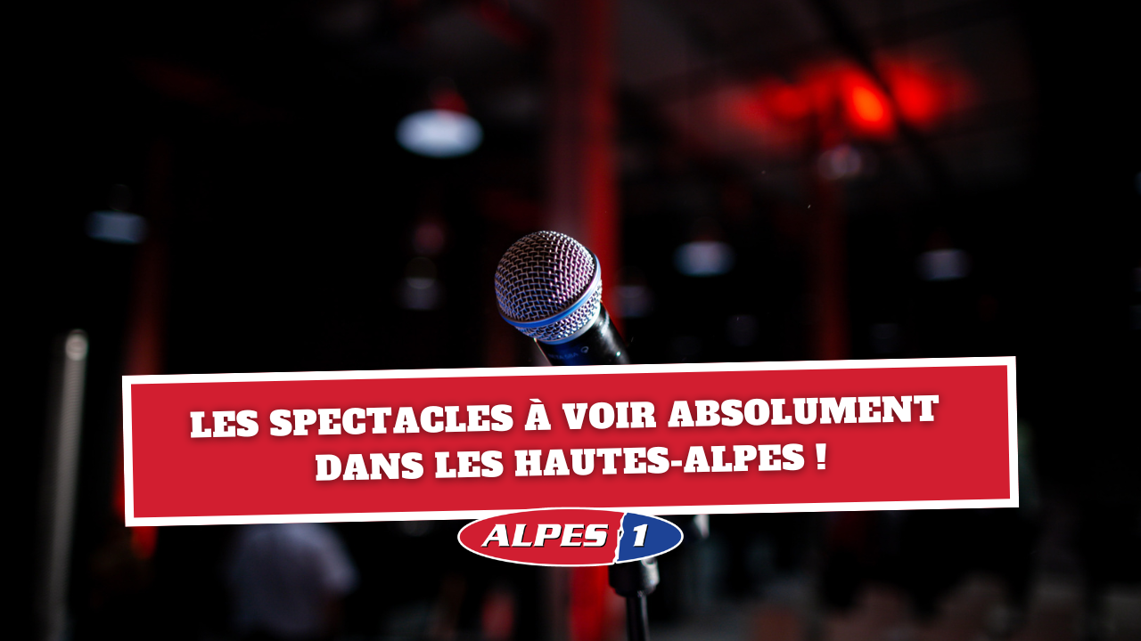 Les spectacles &agrave; voir absolument dans les Hautes-Alpes !