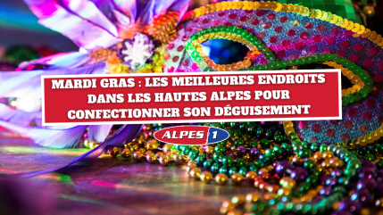 Mardi Gras : Les meilleurs endroits dans les Hautes Alpes pour confectionner son d&eacute;guisement